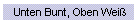 Unten Bunt, Oben Wei�
