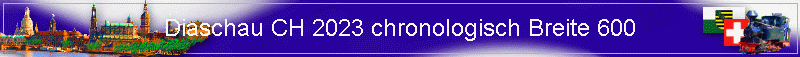 Diaschau CH 2023 chronologisch Breite 600