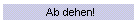 Ab dehen!